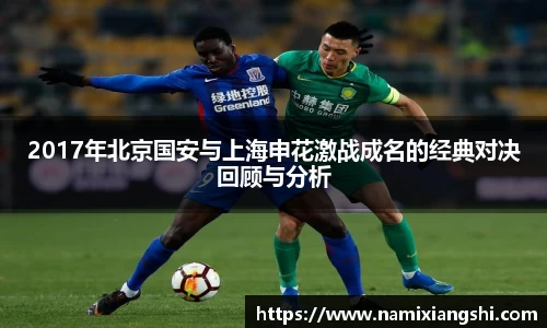 2017年北京国安与上海申花激战成名的经典对决回顾与分析
