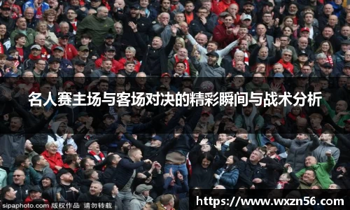 名人赛主场与客场对决的精彩瞬间与战术分析
