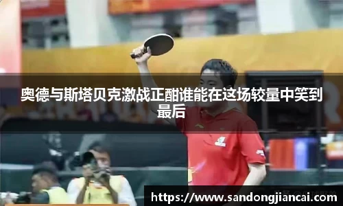 奥德与斯塔贝克激战正酣谁能在这场较量中笑到最后