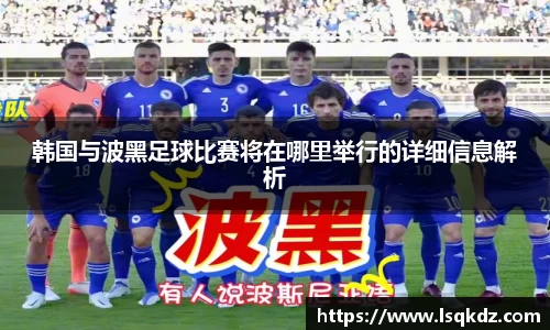 韩国与波黑足球比赛将在哪里举行的详细信息解析