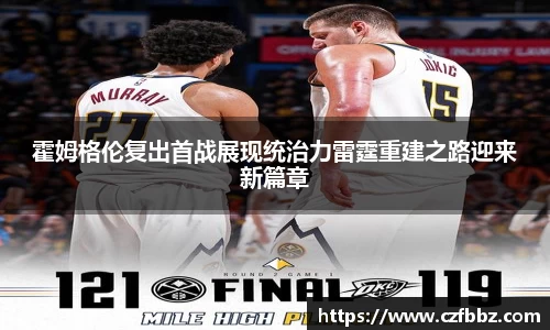 霍姆格伦复出首战展现统治力雷霆重建之路迎来新篇章