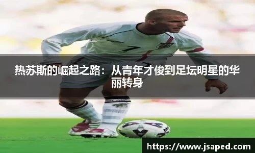 热苏斯的崛起之路：从青年才俊到足坛明星的华丽转身