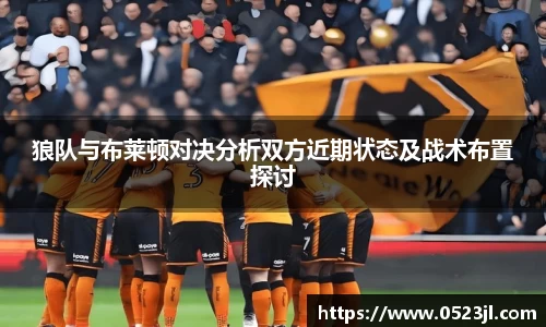 狼队与布莱顿对决分析双方近期状态及战术布置探讨