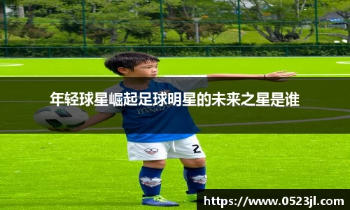 年轻球星崛起足球明星的未来之星是谁