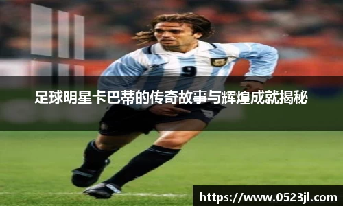 足球明星卡巴蒂的传奇故事与辉煌成就揭秘